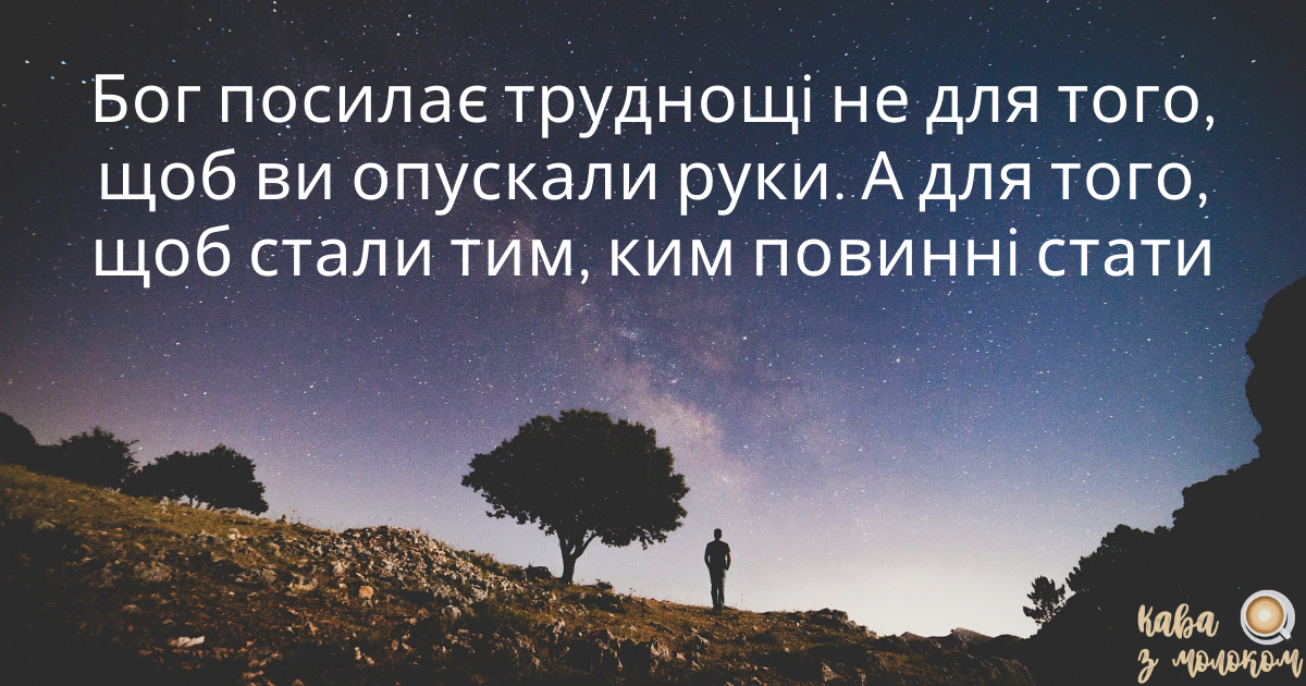 Бог посилає труднощі, щоб ви стали тими, ким повинні стати